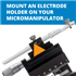 How to Mount an Electrode Holder on Your Micromanipulator